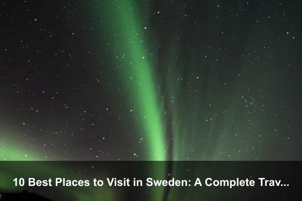 10 Best Places to Visit in Sweden: A Complete Travel Guide