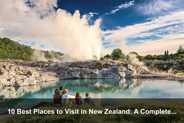 10 Best Places to Visit in New Zealand: A Complete Travel Guide