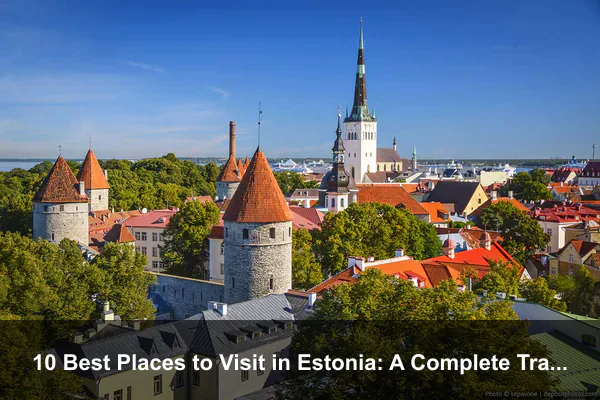 10 Best Places to Visit in Estonia: A Complete Travel Guide
