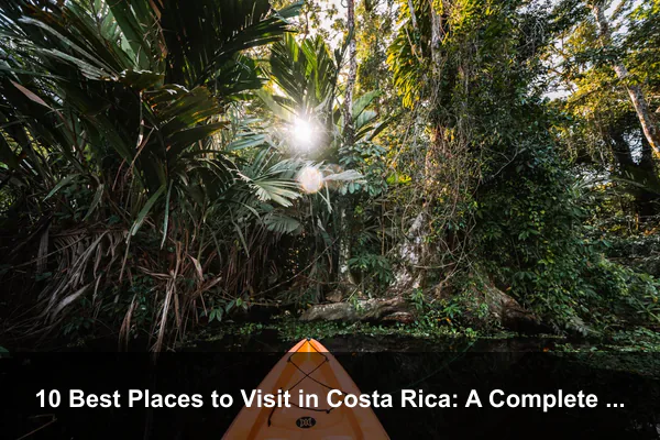10 Best Places to Visit in Costa Rica: A Complete Travel Guide